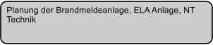 Planung der Brandmeldeanlage, ELA Anlage, NT  Technik