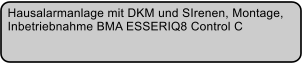Hausalarmanlage mit DKM und SIrenen, Montage,  Inbetriebnahme BMA ESSERIQ8 Control C