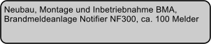 Neubau, Montage und Inbetriebnahme BMA,  Brandmeldeanlage Notifier NF300, ca. 100 Melder