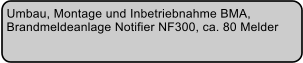 Umbau, Montage und Inbetriebnahme BMA,  Brandmeldeanlage Notifier NF300, ca. 80 Melder