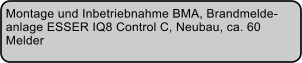 Montage und Inbetriebnahme BMA, Brandmelde- anlage ESSER IQ8 Control C, Neubau, ca. 60  Melder