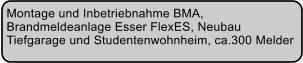 Montage und Inbetriebnahme BMA,  Brandmeldeanlage Esser FlexES, Neubau  Tiefgarage und Studentenwohnheim, ca.300 Melder